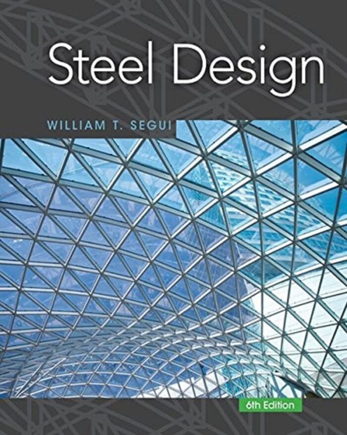 Solution Manual For Steel Design, 6th Edition, William T. Segui, ISBN-10: 1337094749, ISBN-13: 9781337094740